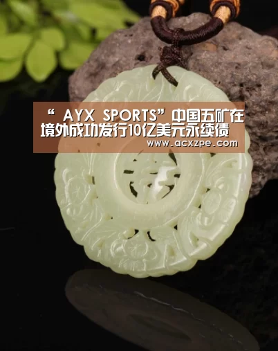 “ AYX SPORTS”中国五矿在境外成功发行10亿美元永续债券(图1) 爱游戏体育(中国)官方网站