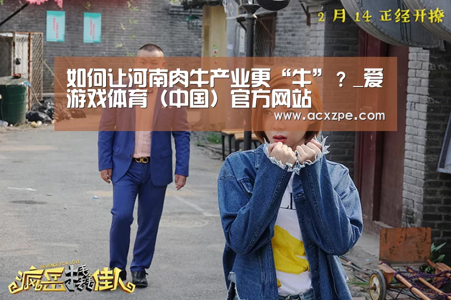 如何让河南肉牛产业更“牛”?_爱游戏体育(中国)官方网站 (图1) 爱游戏体育(中国)官方网站