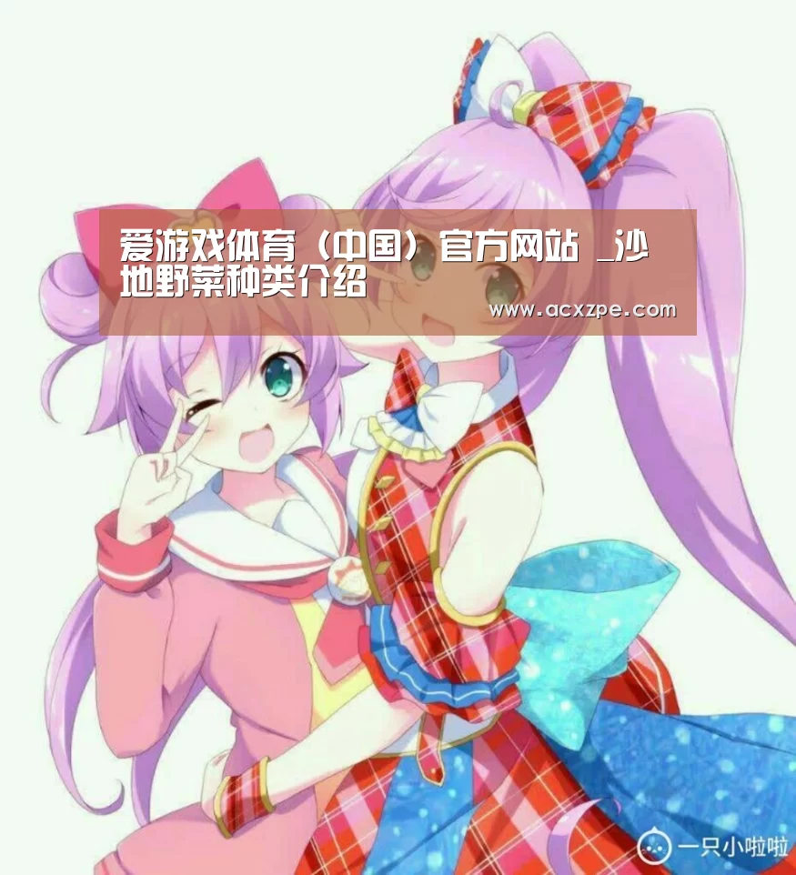 爱游戏体育(中国)官方网站 _沙地野菜种类介绍(图4) 爱游戏体育(中国)官方网站